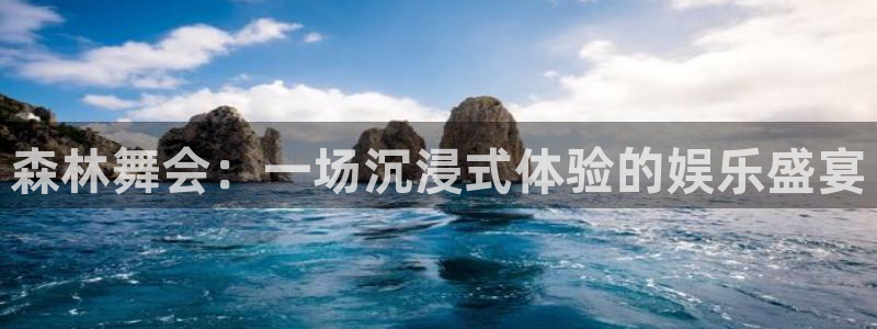 杏悦2平台报名时间：森林舞会：一场沉浸式体验的娱乐盛宴