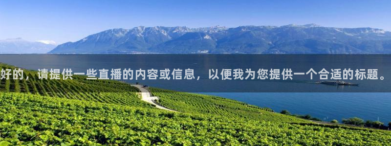 24直播网体育在线直播nba：好的，请提供一些直播的内容或信息，以便我为您提供一个合适的标题。