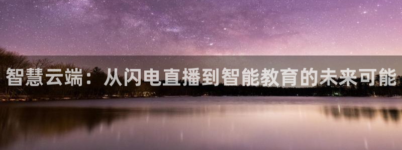 24直播网nba直播jrs：智慧云端：从闪电直播到智能教育的未来可能